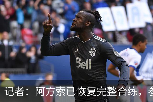 记者：阿方索已恢复完整合练，参加亚洲行对他来说比较乐观